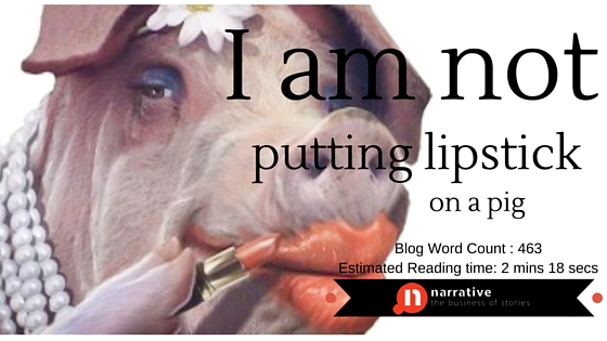 Storytelling : No, I am not putting lipstick on a pig