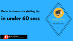 Business Storytelling Tips Under 60 Secs: Video Storytelling