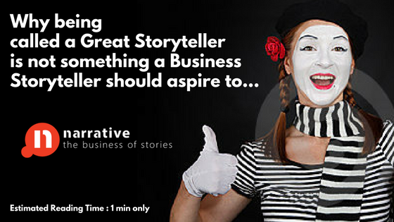 Storytelling : Why being called a Great Storyteller is not our goal..