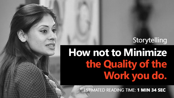 How not to Minimize the Quality of the Work you do.