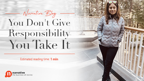 You don’t give responsibility you take it