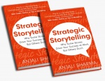 Strategic Storytelling : Why Some Stories Drive Your Success at Work But Others Don’t